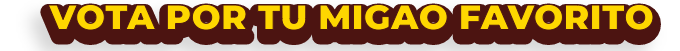 Vota por tu Migao Favorito